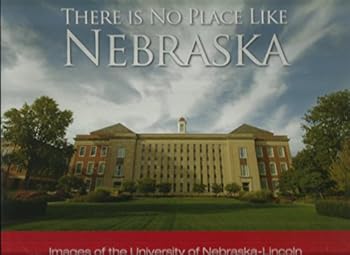 There Is No Place Like Nebraska: Images of the University of Nebraska- Lincoln