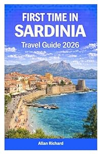 FIRST TIME IN SARDINIA TRAVEL GUIDE 2026: Island Itineraries, Best Beaches, Scenic Road Trips, Where to Stay, cuisine and Wine Experiences and Smart ... Sardinia Vacation (UPDATED TRAVEL COMPANION)