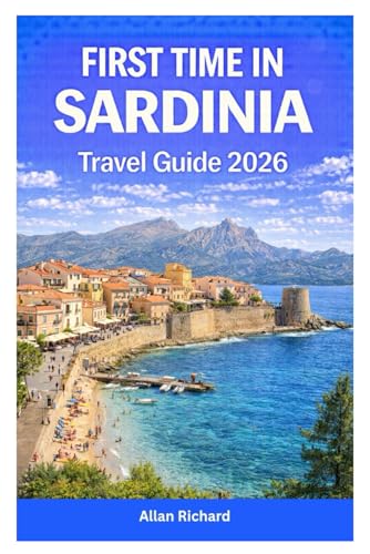 FIRST TIME IN SARDINIA TRAVEL GUIDE 2026: Island Itineraries, Best Beaches, Scenic Road Trips, Where to Stay, cuisine and Wine Experiences and Smart ... Sardinia Vacation (UPDATED TRAVEL COMPANION)
