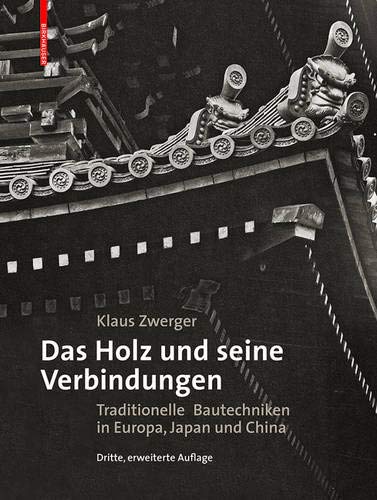 Das Holz und seine Verbindungen: Traditionelle Bautechniken in Europa, Japan und China Das Holz und seine Verbindungen: Traditionelle Bautechniken in Europa, Japan und China