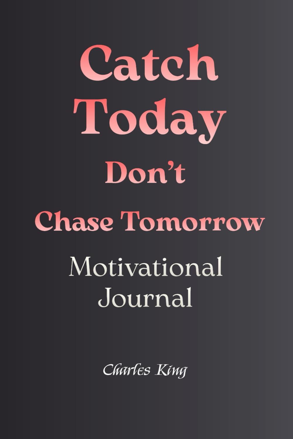 Catch Today Don’t Chase Tomorrow: A 100-day journal to help you pay attention to your days: what you do, don’t do, need to do, and want to do. Filled ... sparks, little moments of chaotic wisdom.