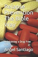 Relapse Prevention The Bible Way: Maintaining a Drug Free Life 1549675664 Book Cover