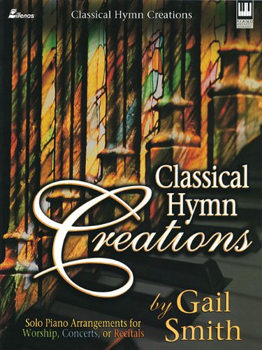 Classical Hymn Creations: Solo Piano Arrangements for Worship, Concerts or Recitals