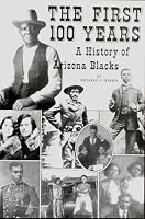 The First 100 Years: A History of Arizona Blacks 0961394005 Book Cover