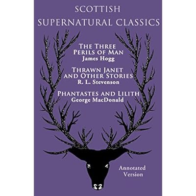 Scottish Supernatural Classics (Annotated): The Three Perils of Man (Annotated), Thrawn Janet and Other Stories (Annotated), Phantastes and Lilith