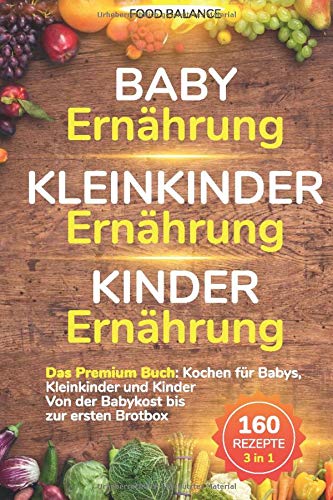 Baby Ernährung│Kleinkinder Ernährung│Kinder Ernährung: Das Premium Buch: Kochen für Babys,...