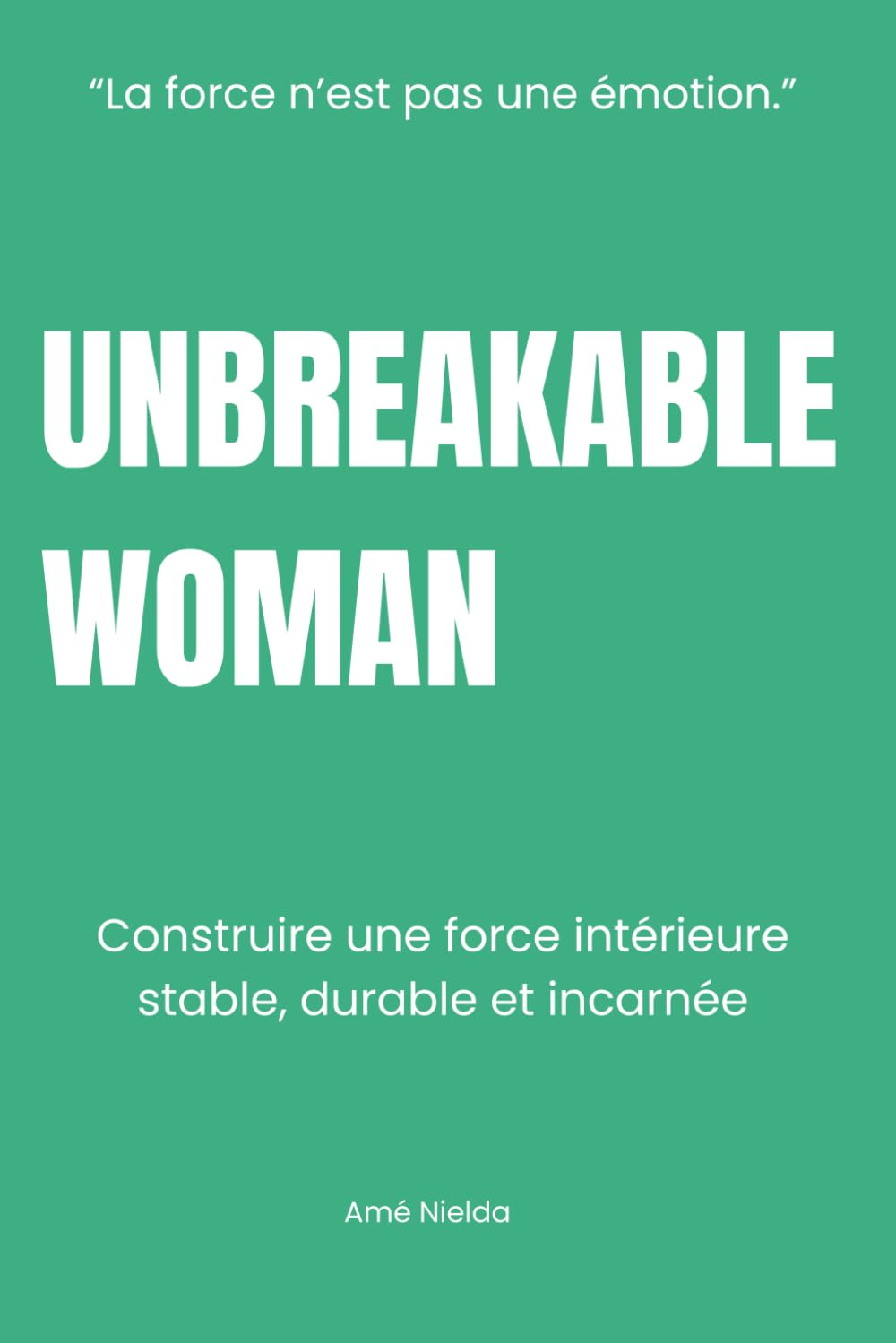 UNBREAKABLE WOMAN: Construire une force intérieure stable, durable et incarnée