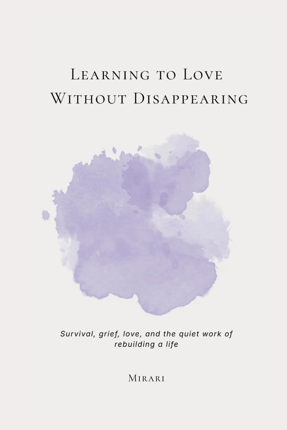 Learning to Love Without Disappearing: Survival, grief, love, and the quiet work of rebuilding a life