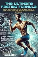 The Ultimate Fasting Formula: How To Change Your Weight, Health and Fight Disease With The Power Of Fasting (Fasting Carnivore Collection) B0DC592FV6 Book Cover