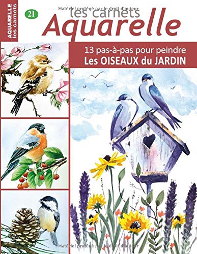 Télécharger Les carnets aquarelle n°21: 13 pas-à-pas pour PEINDRE les OISEAUX du JARDIN Francais PDF