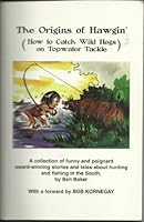 The origins of Hawgin': How to catch wild hogs on Topwater Tackle : a collection of funny and poignant award-winning stories and tales about hunting and fishing in the South B0006RJRGU Book Cover