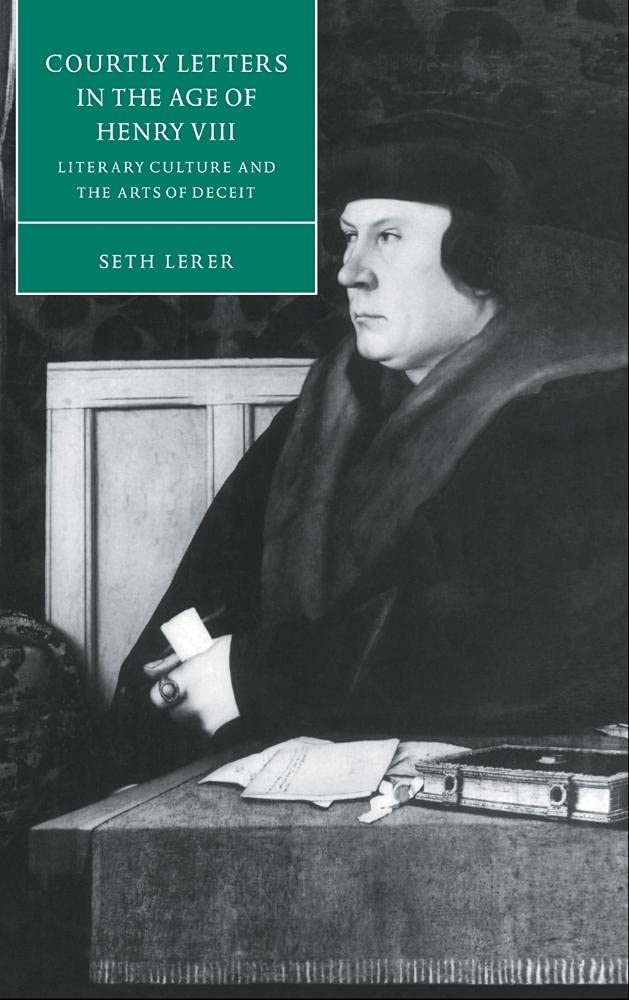 Courtly Letters in the Age of Henry VIII: Literary Culture and the Arts of Deceit: 18 (Cambridge Studies in Renaissance Literature and Culture, Series Number 18)