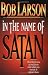 In The Name Of Satan: How The Forces Of Evil Work And What You Can Do To Defeat Them