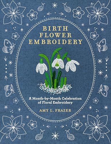 Birth Flower Embroidery: A Month-by-Month Celebration of Floral Embroidery