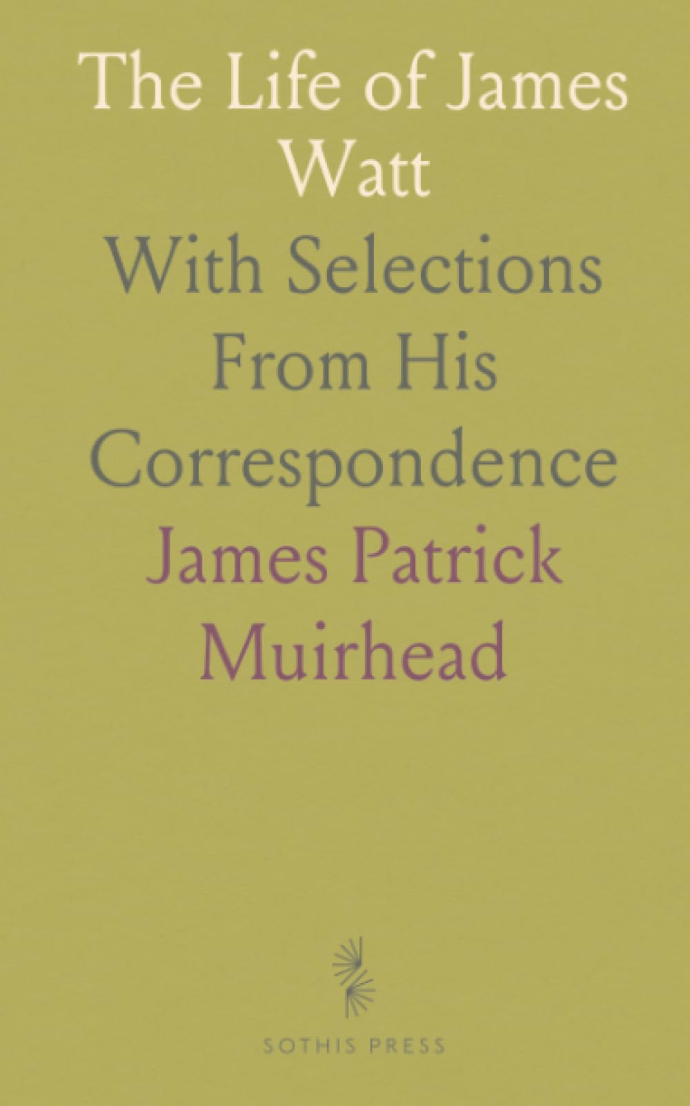 The Life of James Watt: With Selections From His Correspondence