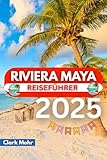 RIVIERA MAYA REISEFÜHRER 2025: Erleben Sie die Magie sonnenverwöhnter Reiseziele (German Edition)