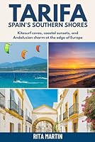 TARIFA, SPAIN’S SOUTHERN SHORES: Kitesurf coves, coastal sunsets, and Andalusian charm at the edge of Europe B0G2H12F4Q Book Cover