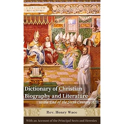Dictionary of Christian Biography and Literature to the End of the Sixth Century A.D.: with an Account of the Principal Sects and Heresies