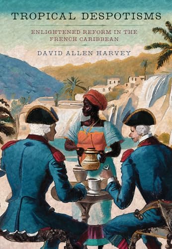 Tropical Despotisms: Enlightened Reform in the French Caribbean