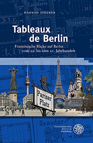 Tableaux de Berlin: Französische Blicke auf Berlin vom 19. bis zum 21. Jahrhundert (Neues Forum für Allgemeine und Vergleichende Literaturwissenschaft)
