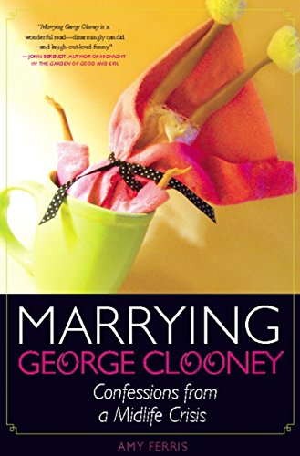 Télécharger Marrying George Clooney: Confessions from a Midlife Crisis (English Edition) livre En ligne