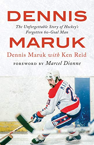 Dennis Maruk: The Unforgettable Story of Hockey's Forgotten 60-Goal Man