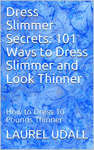 Dress Slimmer Secrets: 101 Ways to Dress Slimmer and Look Thinner: How to Dress 10 Pounds Thinner