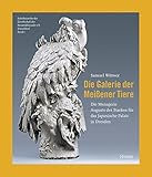  Die Galerie der Meißener Tiere: Die Menagerie August des Starken für das Japanische Palais in Dresden (Schriftenreihe der Gesellschaft der Keramikfreunde)