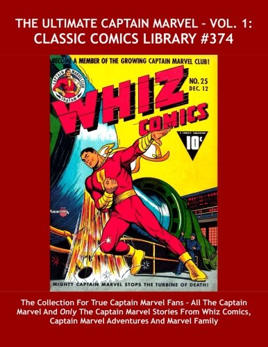 The Ultimate Captain Marvel - Vol. 1: Classic Comics Library #374: The Collection For True Captain Marvel Fans â€“ All The Captain Marvel And Only The ... - Over 475 Pages -- All Stories -- No Ads