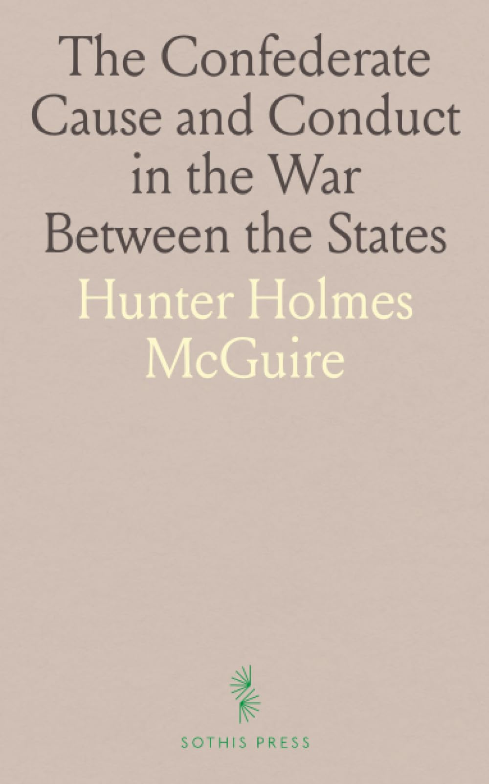 The Confederate Cause and Conduct in the War Between the States