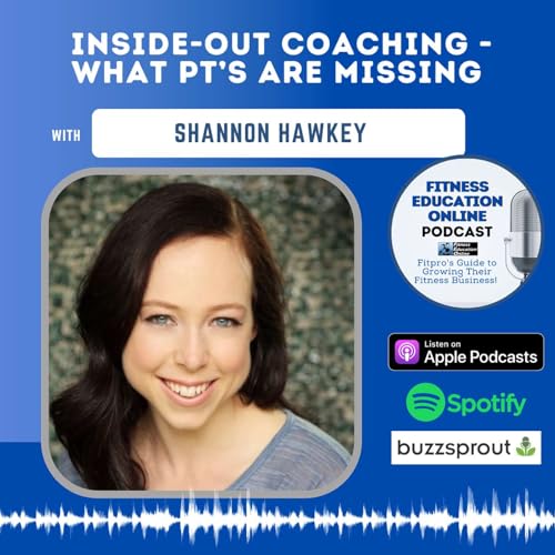 Ep 259: Inside-Out Coaching - What PT&rsquo;s Are Missing with Shannon Hawkey