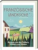 Französische Landküche Rezepte von den Feldern, Wäldern und Küsten: Rezepte von den Feldern, Wäldern und Küsten - Kochbuch - Deutscher Kochbuchpreis (bronze) - Daniel Galmiche 