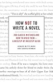 How Not to Write a Novel: 200 Classic Mistakes and How to Avoid Them--A Misstep-by-Misstep Guide