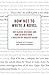 How Not to Write a Novel: 200 Classic Mistakes and How to Avoid Them--A Misstep-by-Misstep Guide