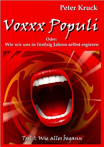 Voxxx Populi - Wie wir uns in fünfzig Jahren selbst regieren: Teil 1: Wie alles begann (German Edition)
