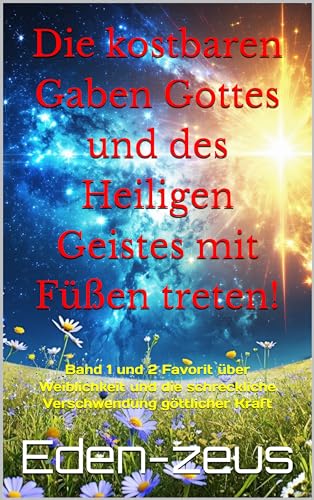 Die kostbaren Gaben Gottes und des Heiligen Geistes mit Füßen treten!: Band 1 und 2 Favorit über Wei