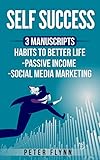 Self success: 3 manuscripts habits to better life, social media marketing, passive income