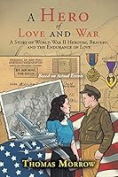 A Hero of Love and War: A Story of World War II Heroism, Bravery, and the Endurance of Love 1504959493 Book Cover