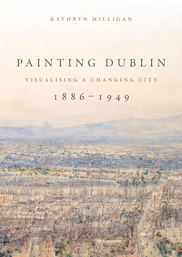 Painting Dublin, 1886–1949: Visualising a changing city