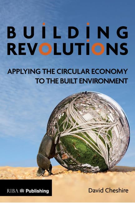 Building Revolutions: Applying the Circular Economy to the Built Environment      1st Edition