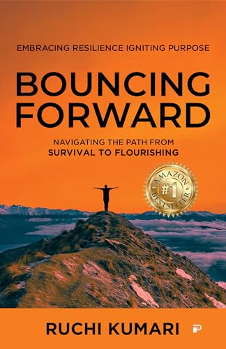 BOUNCING FORWARD: Embracing Resilience, Igniting Purpose Navigating the Path from Survival to Flourishing