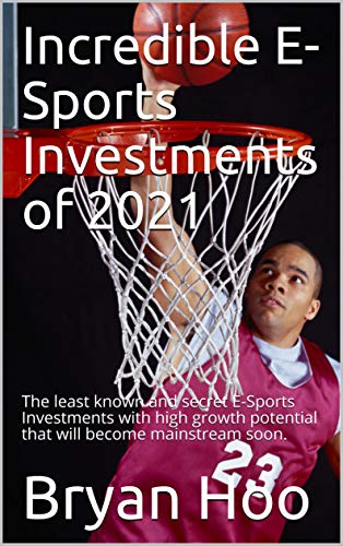 Incredible E-Sports Investments of 2021: The least known and secret E-Sports Investments with high growth potential that will become mainstream soon. (English Edition)