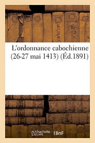 L'Ordonnance Cabochienne (26-27 Mai 1413) (Histoire) (French Edition)