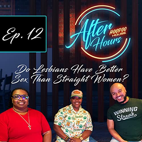 After Hours | Ep. 12 - &rdquo;Do Lesbians Have Better Sex Than Straight Women?&rdquo;