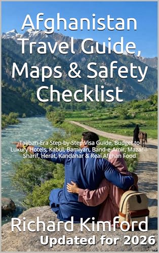 Afghanistan Travel Guide, Maps & Safety Checklist: Taliban-Era Step-by-Step Visa Guide, Budget to Luxury Hotels, Kabul, Bamiyan, Band-e-Amir, Mazar-i-Sharif, ... Food (Richard Kimford's How To Series)