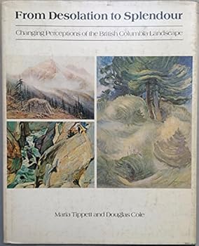Hardcover From desolation to splendour: Changing perceptions of the British Columbia landscape Book