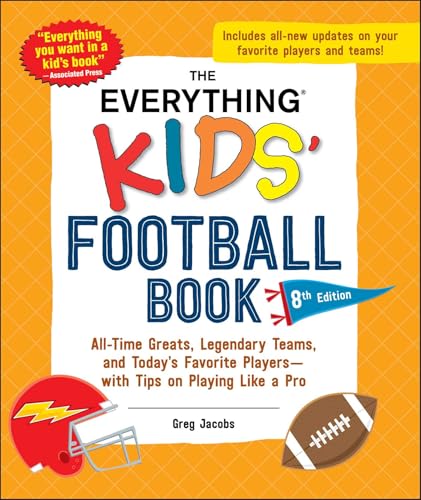 The Everything Kids' Football Book, 8th Edition: All-Time Greats, Legendary Teams, and Today's...