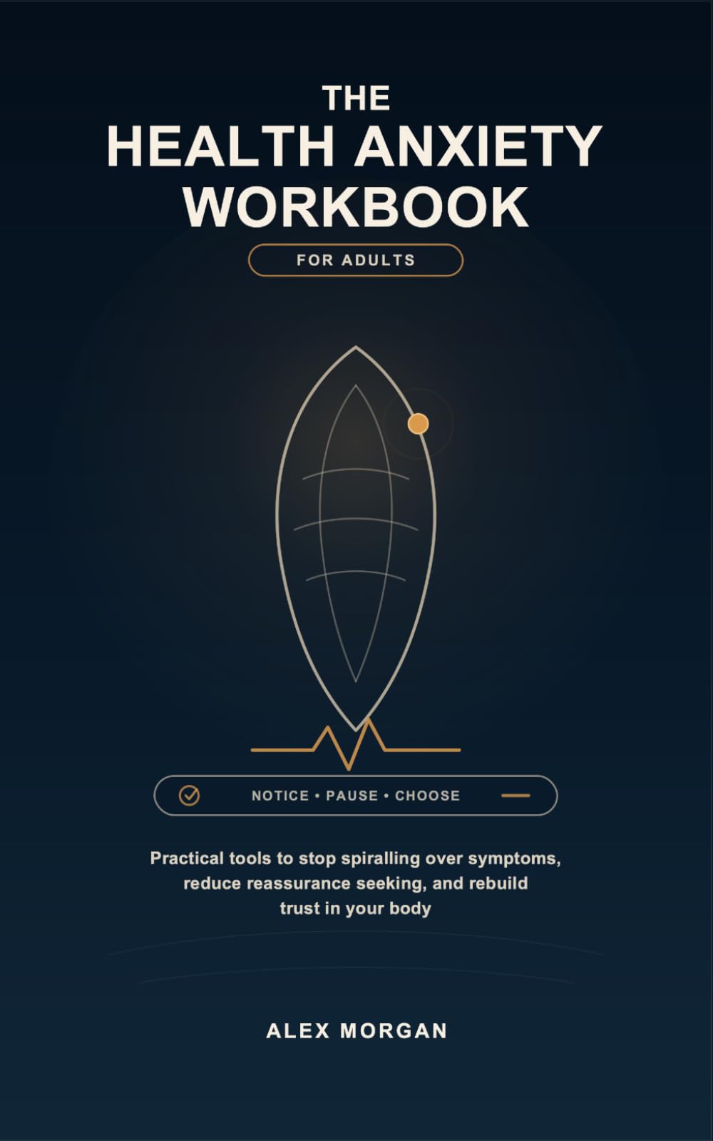 The Health Anxiety Workbook for Adults: Practical Tools to Stop Spiralling Over Symptoms, Reduce Reassurance Seeking, and Rebuild Trust in Your Body