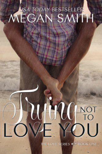 Trying Not To Love You (The Love Series Book 1)