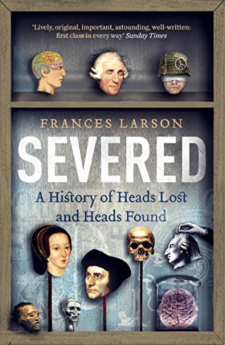 Severed: a History of Heads Lost and Heads Found